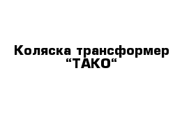 Коляска трансформер “ТАКО“